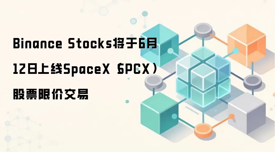 Binance Stocks上线SpaceX股票(SPCX)限价交易公告