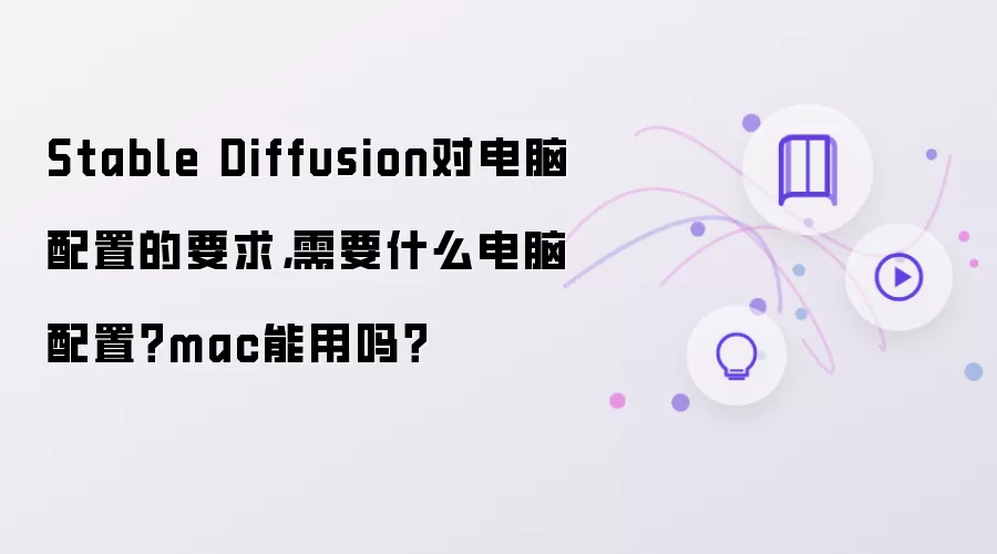 Stable Diffusion对电脑配置的要求，需要什么电脑配置？mac能用吗？