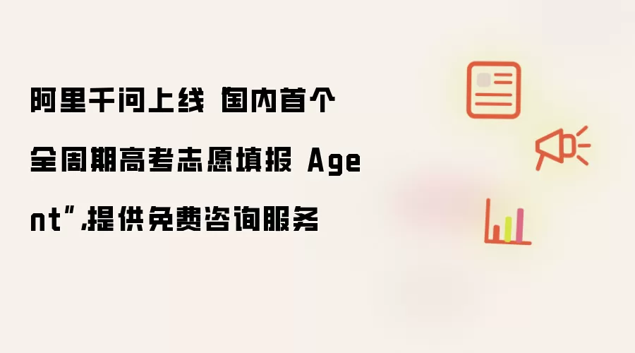 阿里千问上线“国内首个全周期高考志愿填报 Agent”,提供免费咨询服务
