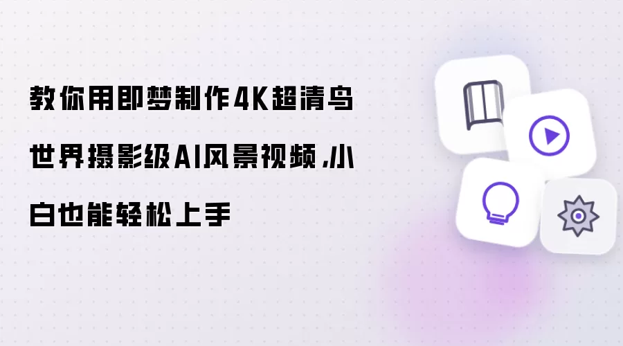 教你用即梦制作4K超清鸟世界摄影级AI风景视频,小白也能轻松上手