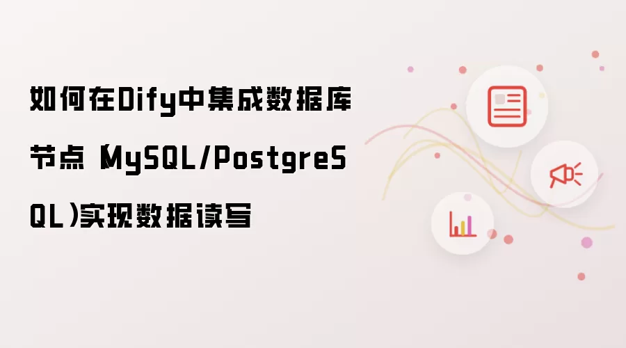 如何在Dify中集成数据库节点(MySQL/PostgreSQL)实现数据读写