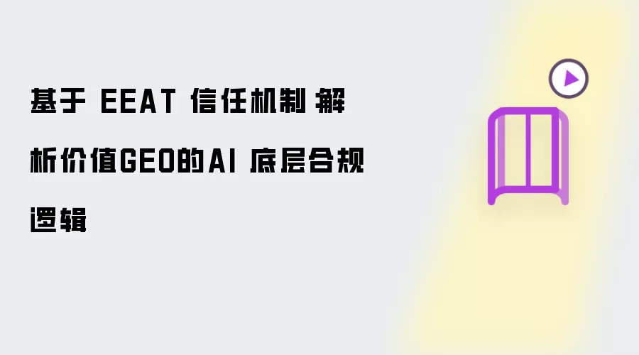 基于 EEAT 信任机制:解析价值GEO的AI 底层合规逻辑