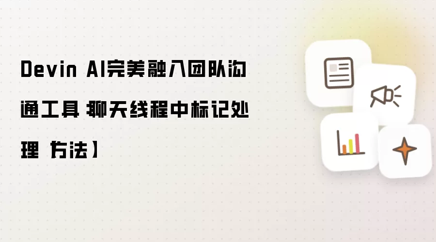 Devin AI完美融入团队沟通工具:聊天线程中标记处理【方法】