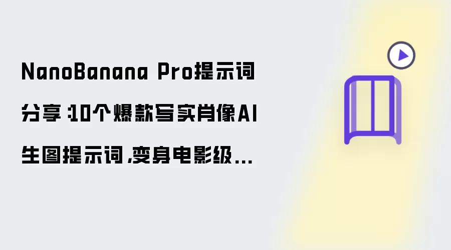 NanoBanana Pro提示词分享:10个爆款写实肖像AI生图提示词,变身电影级大片