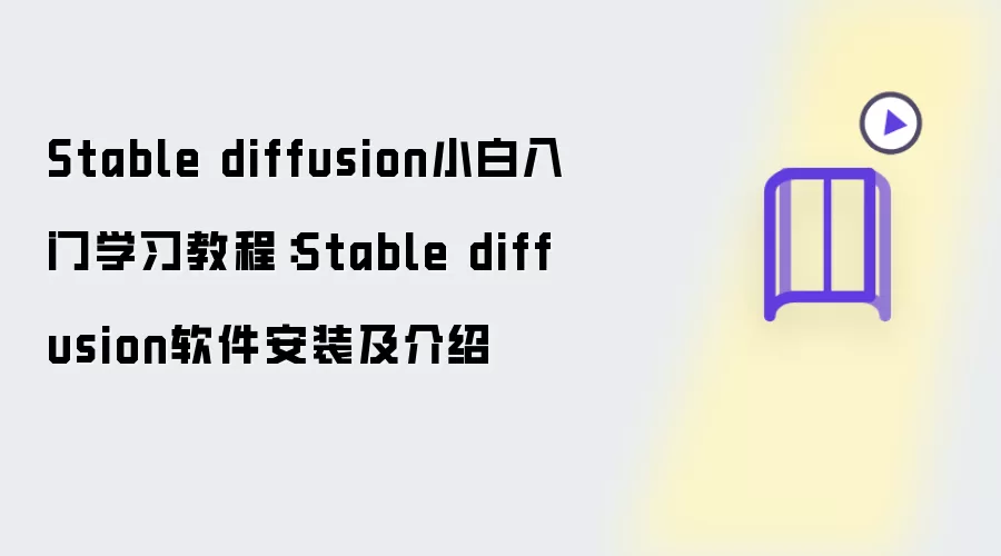 Stable diffusion小白入门学习教程:Stable diffusion软件安装及介绍