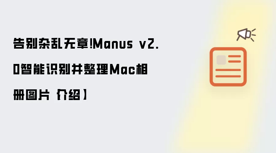 告别杂乱无章！Manus v2.0智能识别并整理Mac相册图片【介绍】