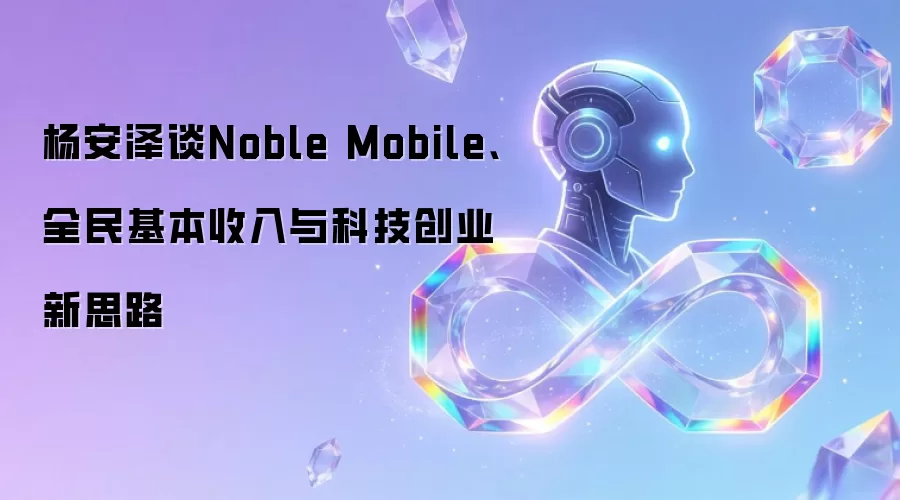 杨安泽谈Noble Mobile、全民基本收入与科技创业新思路