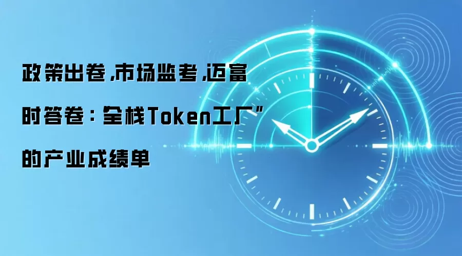 政策出卷,市场监考,迈富时答卷:“全栈Token工厂”的产业成绩单