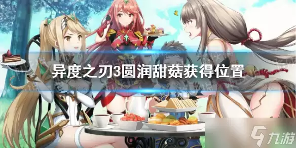 《异度之刃3》圆润甜菇在哪？ 圆润甜菇获得位置