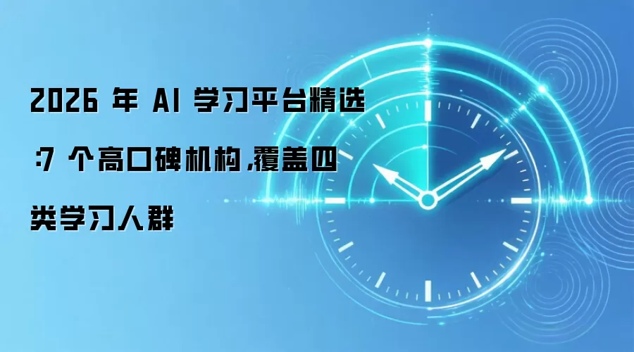 2026 年 AI 学习平台精选:7 个高口碑机构,覆盖四类学习人群
