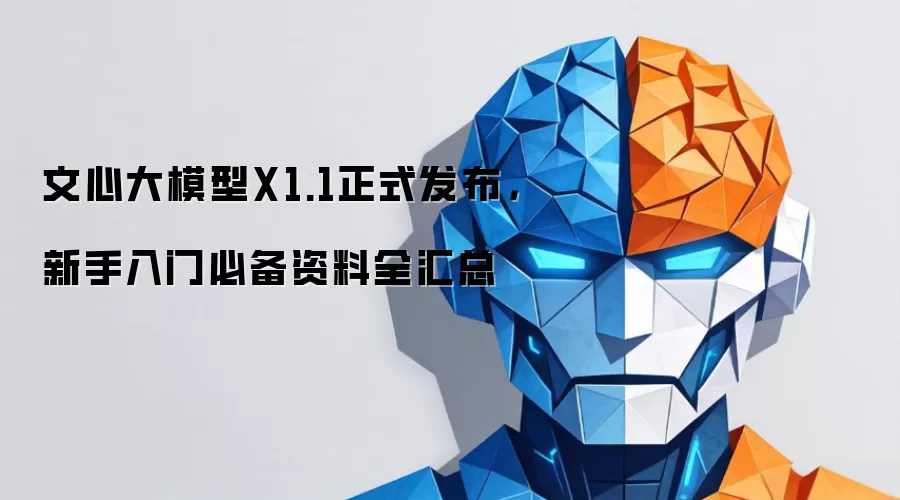 文心大模型X1.1正式发布，新手入门必备资料全汇总