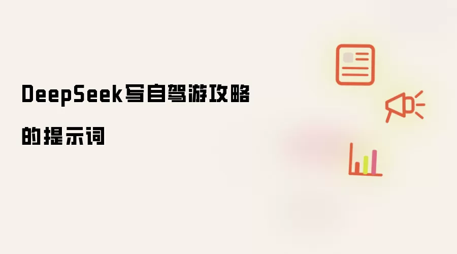 DeepSeek写自驾游攻略的提示词