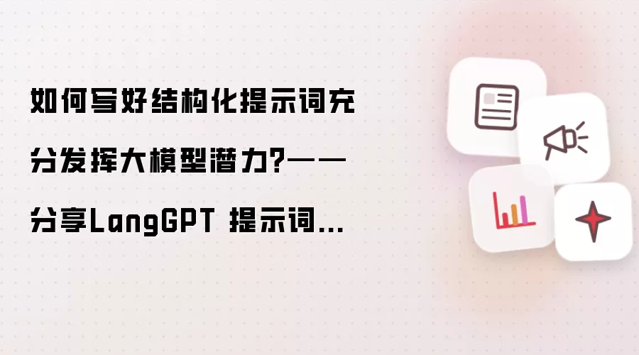 如何写好结构化提示词充分发挥大模型潜力?——分享LangGPT 提示词模版