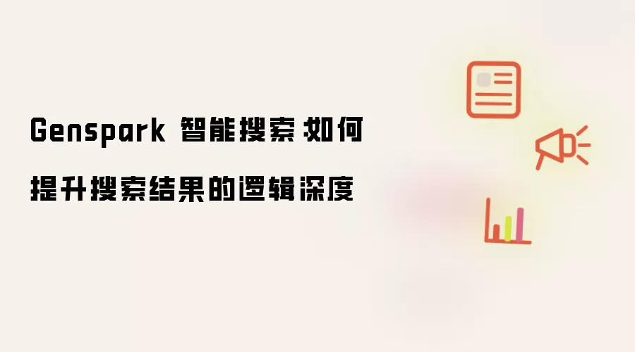 Genspark 智能搜索:如何提升搜索结果的逻辑深度