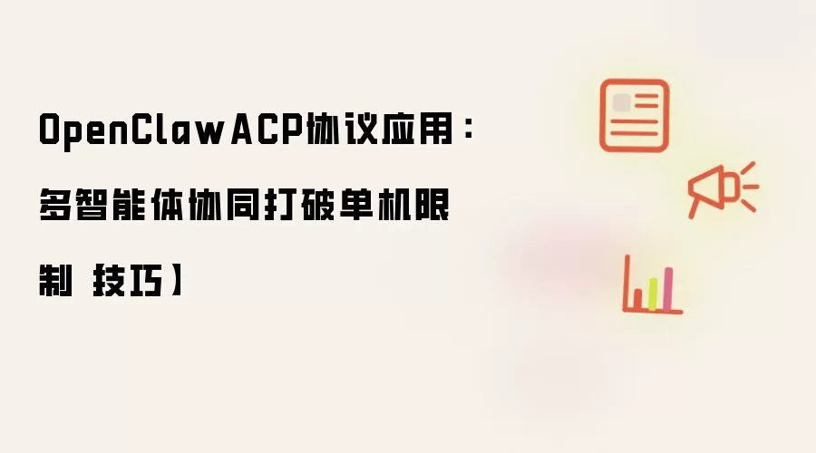 OpenClawACP协议应用:多智能体协同打破单机限制【技巧】