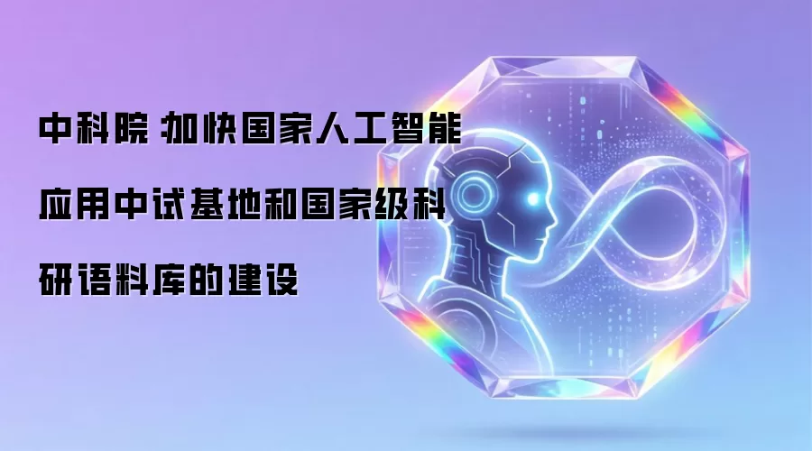 中科院:加快国家人工智能应用中试基地和国家级科研语料库的建设
