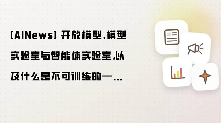 [AINews] 开放模型、模型实验室与智能体实验室，以及什么是不可训练的——Sarah Guo 