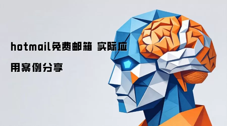 hotmail免费邮箱 实际应用案例分享