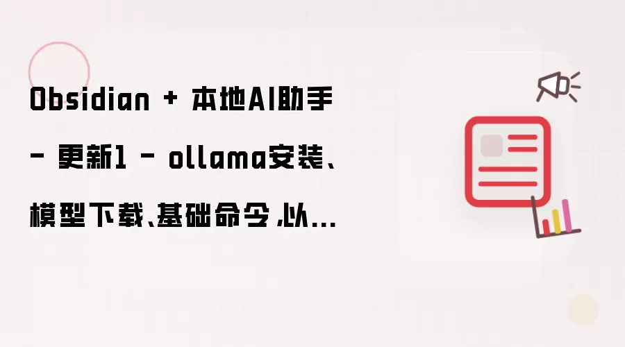 Obsidian + 本地AI助手 - 更新1 - ollama安装、模型下载、基础命令,以及一些近期使用体验