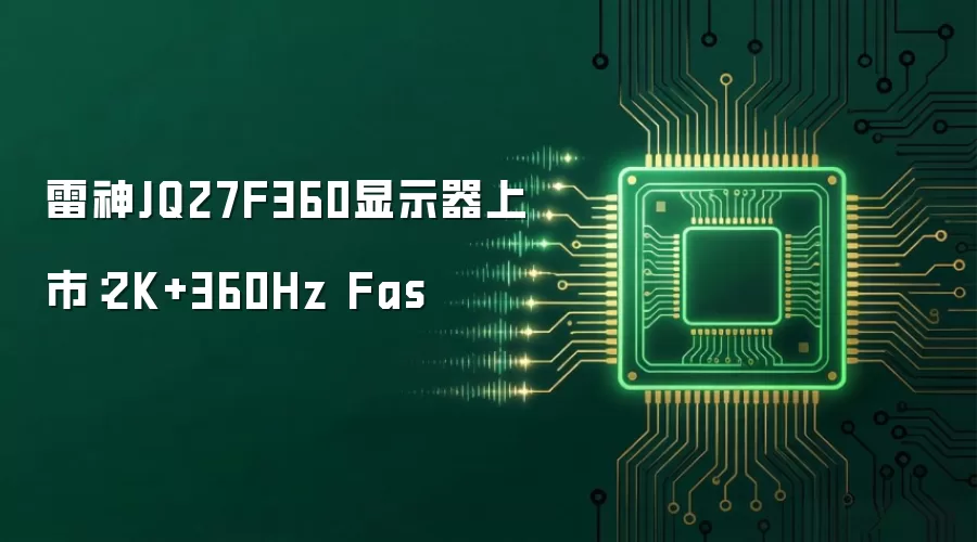 雷神JQ27F360显示器上市：2K+360Hz Fas