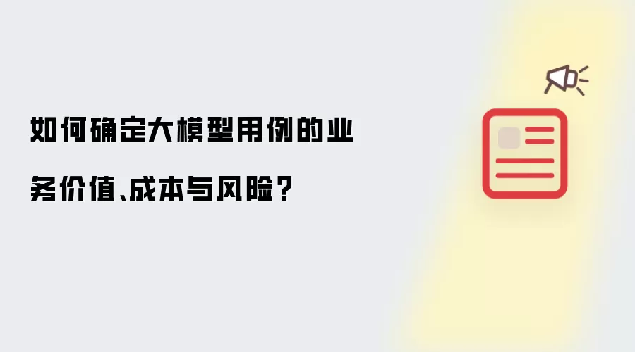 如何确定大模型用例的业务价值、成本与风险?