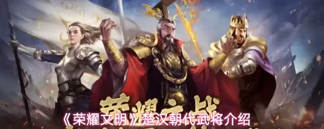 《荣耀文明》楚汉朝代武将介绍