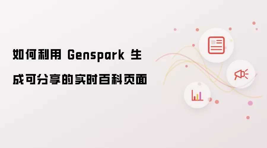 如何利用 Genspark 生成可分享的实时百科页面
