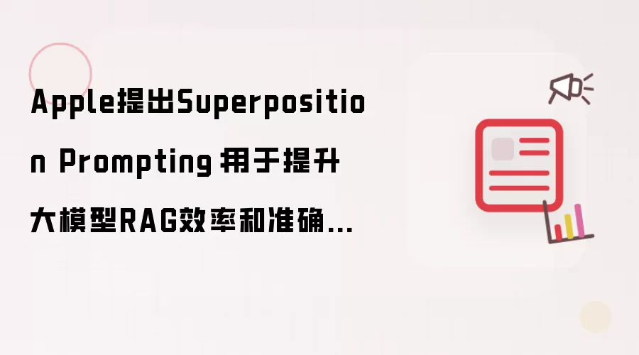 Apple提出Superposition Prompting:用于提升大模型RAG效率和准确性的新提示方法