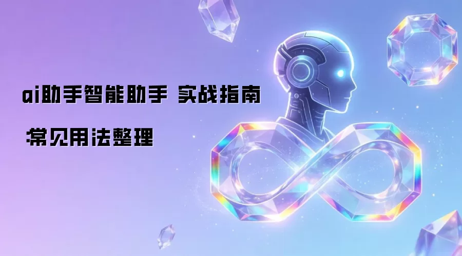 ai助手智能助手 实战指南：常见用法整理