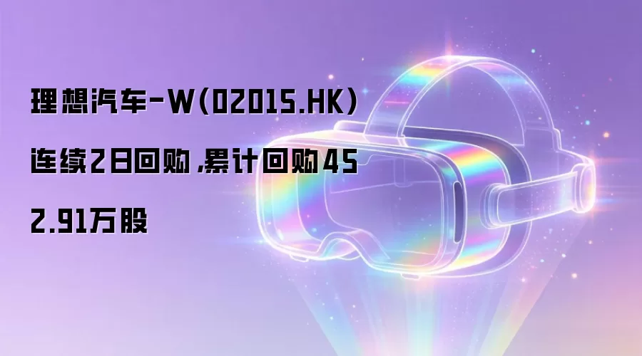 理想汽车-W(02015.HK)连续2日回购,累计回购452.91万股