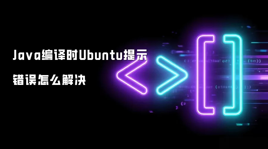 Ja va编译时Ubuntu提示错误怎么解决