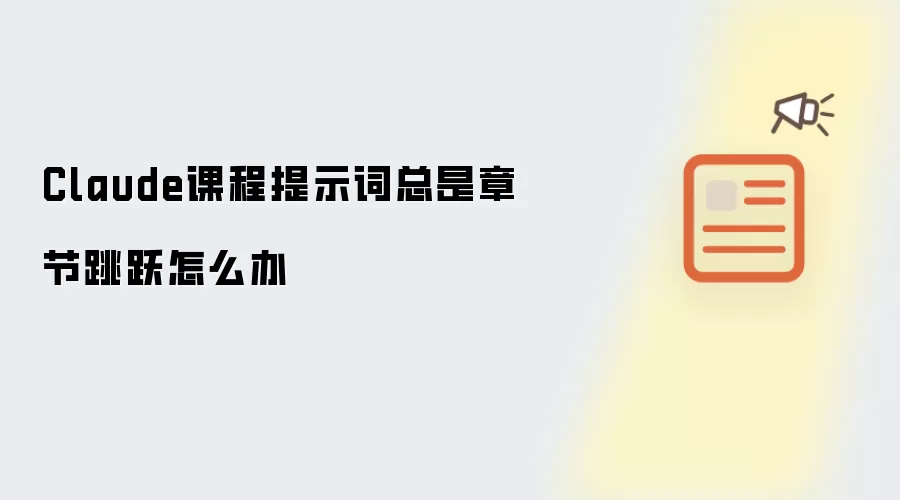 Claude课程提示词总是章节跳跃怎么办