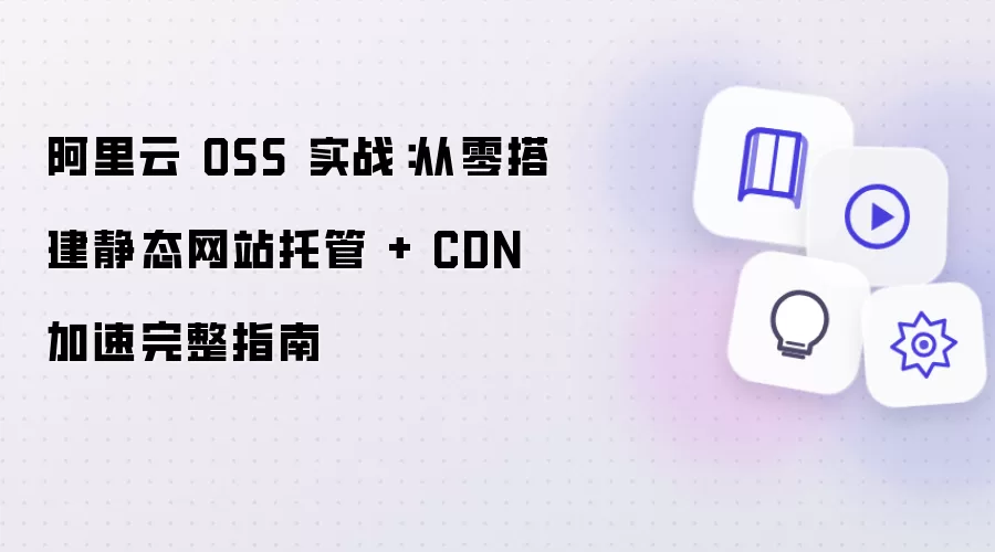 阿里云 OSS 实战：从零搭建静态网站托管 + CDN 加速完整指南
