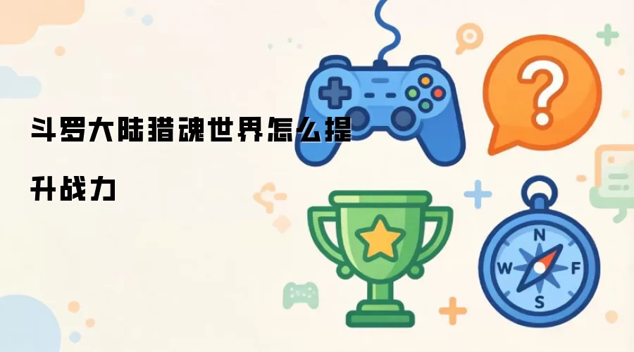 斗罗大陆猎魂世界怎么提升战力