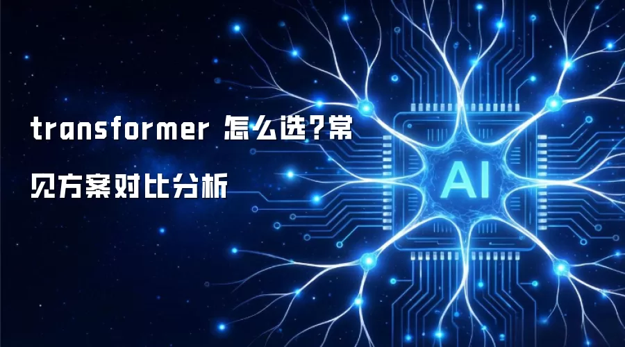 transformer 怎么选?常见方案对比分析