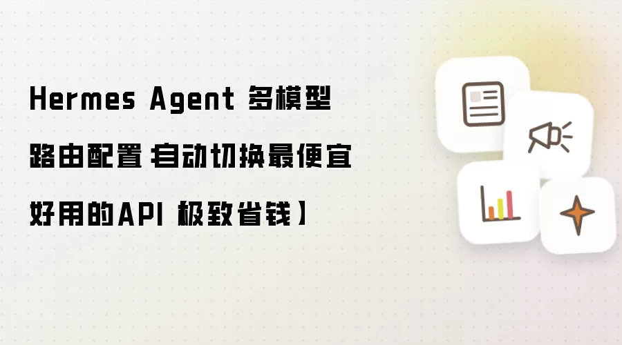 Hermes Agent 多模型路由配置：自动切换最便宜好用的API【极致省钱】