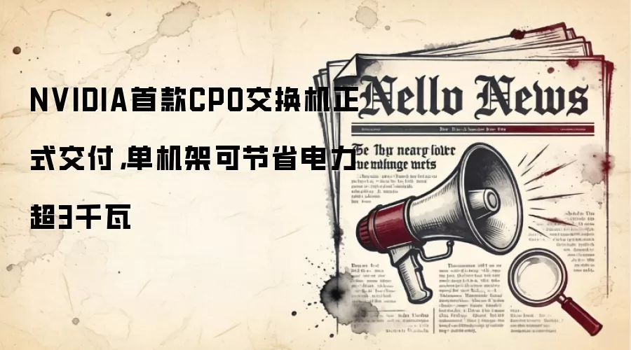 NVIDIA首款CPO交换机正式交付,单机架可节省电力超3千瓦