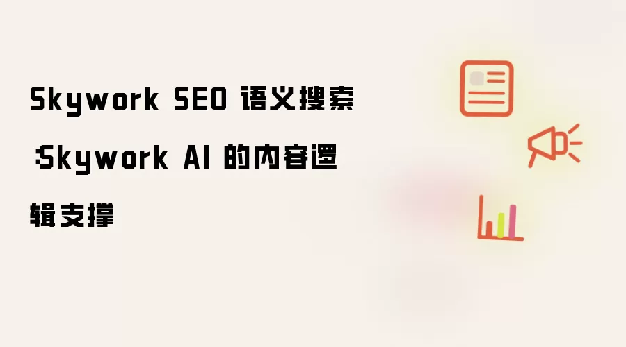 Skywork SEO 语义搜索:Skywork AI 的内容逻辑支撑