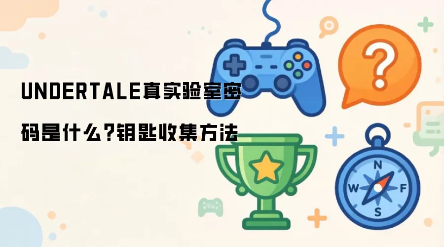 UNDERTALE真实验室密码是什么？钥匙收集方法