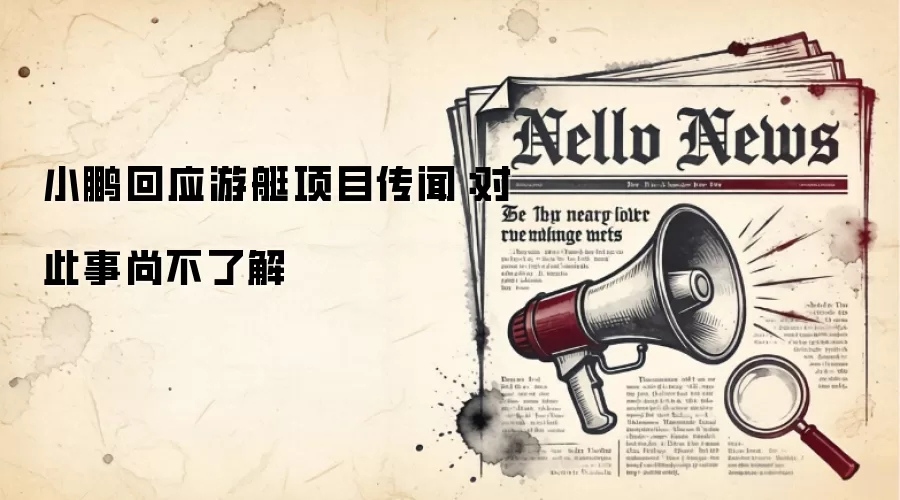小鹏回应游艇项目传闻:对此事尚不了解
