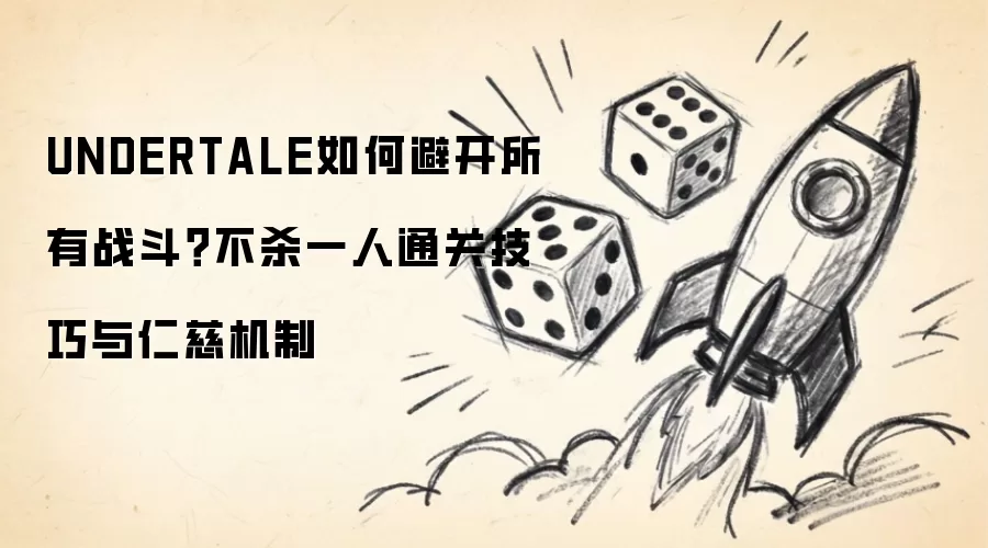 UNDERTALE如何避开所有战斗？不杀一人通关技巧与仁慈机制