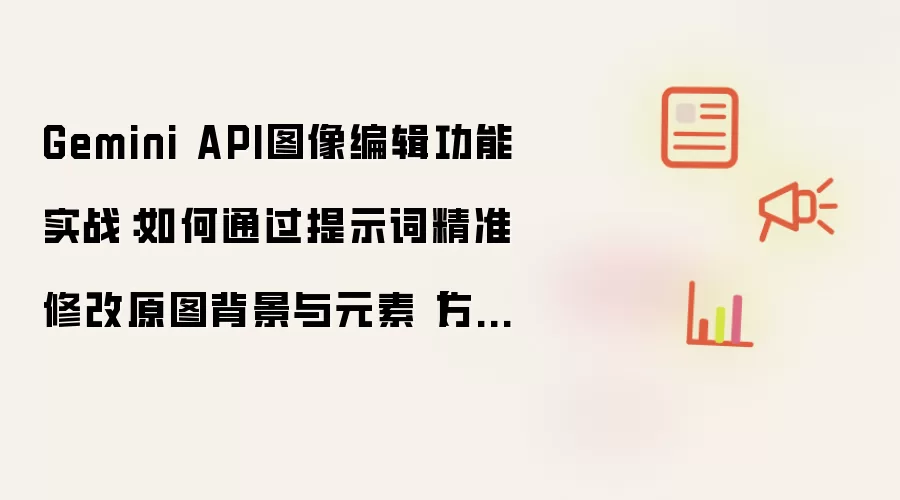 Gemini API图像编辑功能实战:如何通过提示词精准修改原图背景与元素【方法】