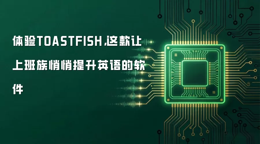 体验TOASTFISH,这款让上班族悄悄提升英语的软件