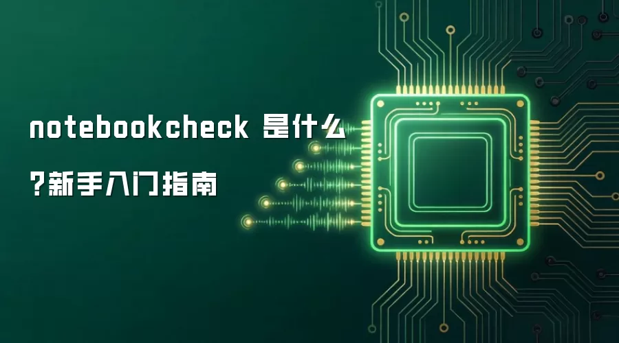notebookcheck 是什么？新手入门指南