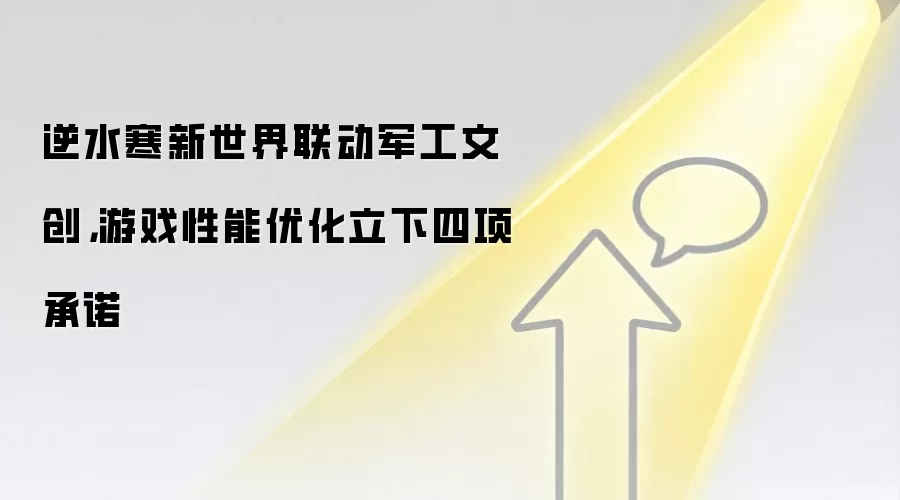 逆水寒新世界联动军工文创,游戏性能优化立下四项承诺