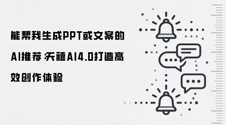 能帮我生成PPT或文案的AI推荐:天禧AI4.0打造高效创作体验