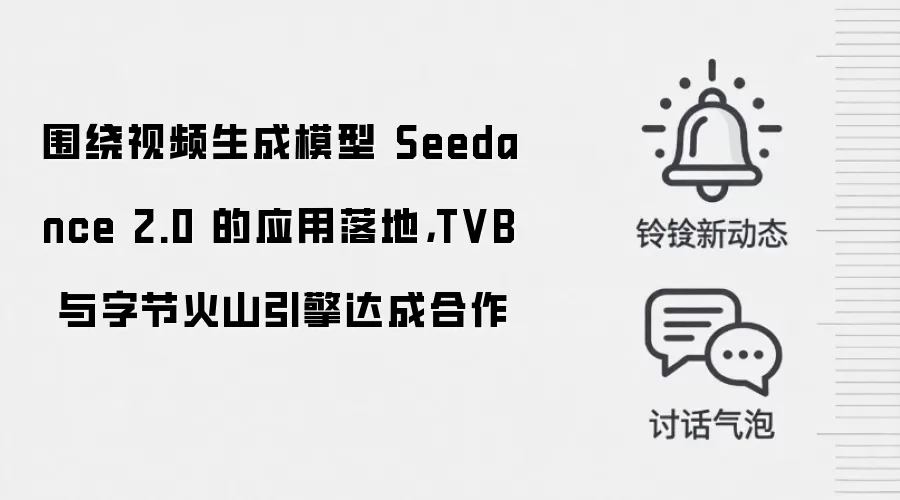 围绕视频生成模型 Seedance 2.0 的应用落地,TVB 与字节火山引擎达成合作