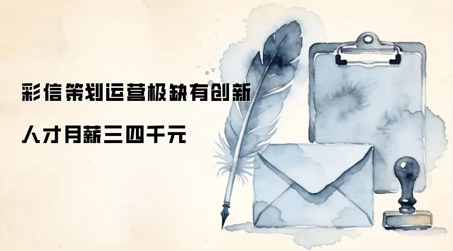彩信策划运营极缺有创新人才月薪三四千元