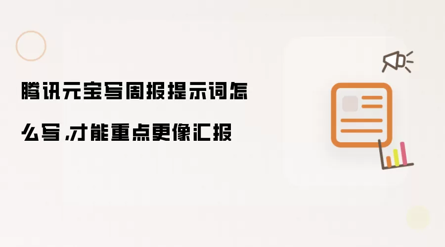 腾讯元宝写周报提示词怎么写，才能重点更像汇报