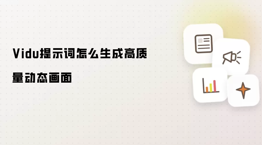 Vidu提示词怎么生成高质量动态画面
